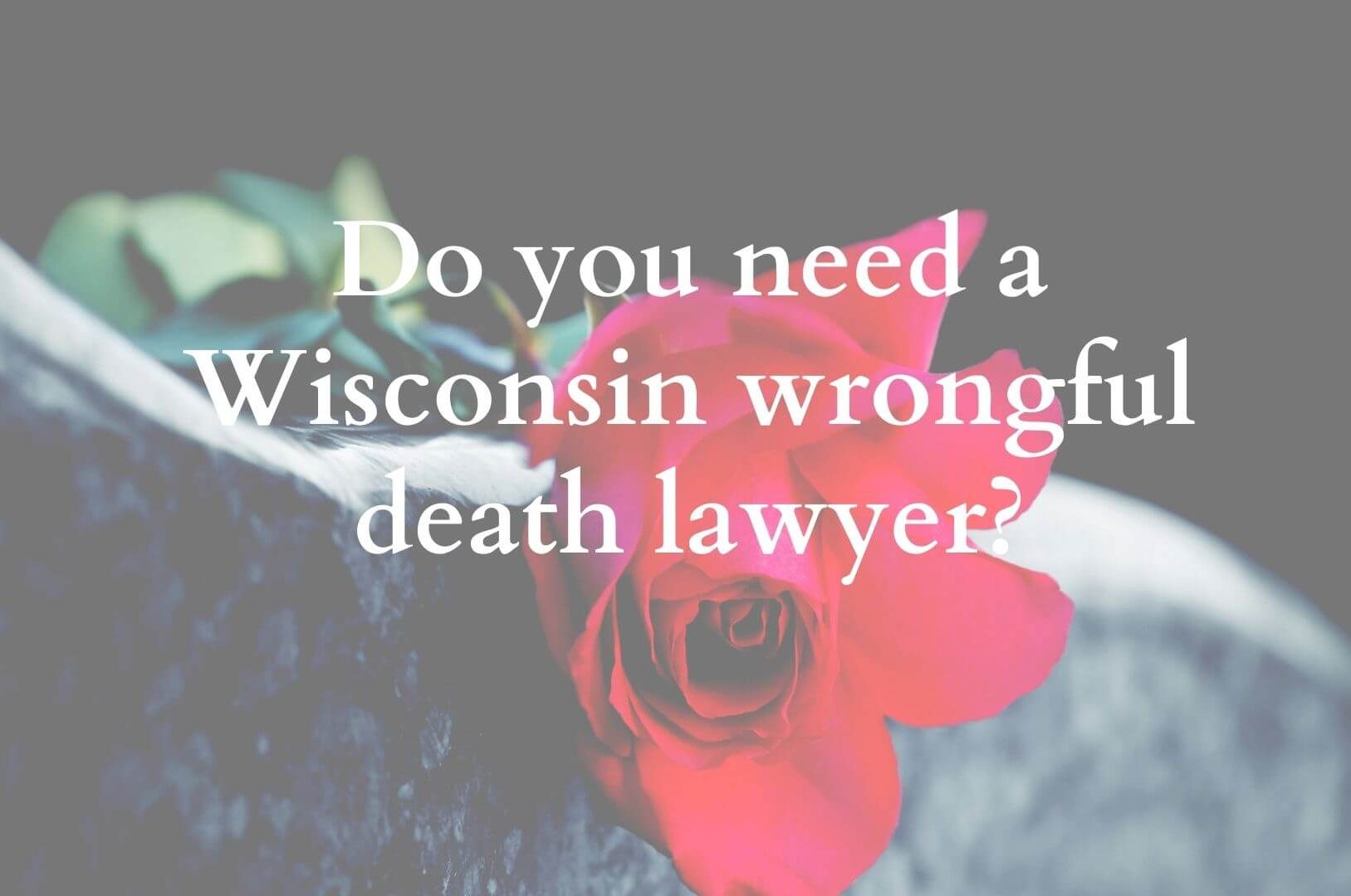 Do you need a Wisconsin wrongful death lawyer