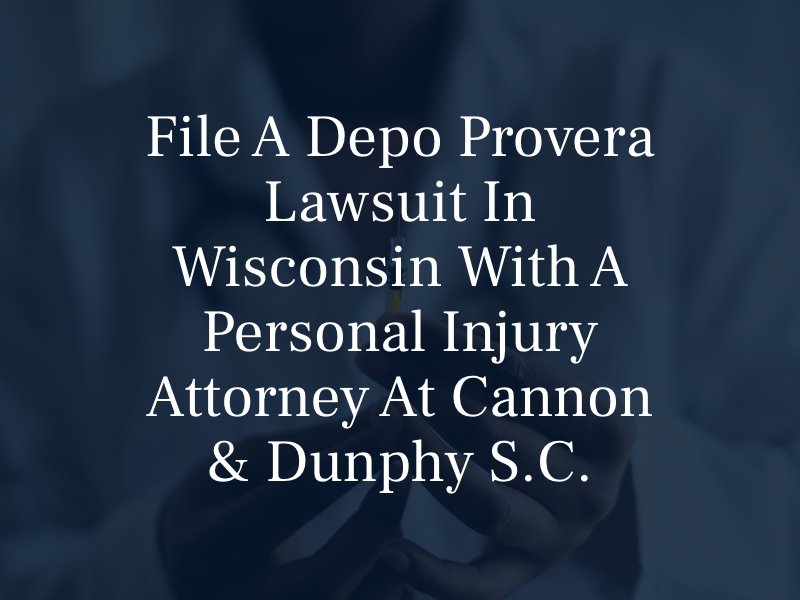 File a Depo Provera Lawsuit in Wisconsin with a Personal Injury Attorney at Cannon & Dunphy S.C.