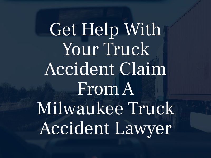 Get help with your truck accident claim from a Milwaukee truck accident lawyer