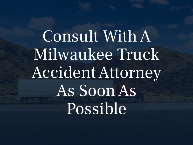 Consult with a Milwaukee truck accident attorney as soon as possible