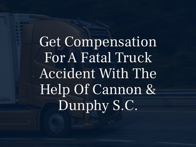 Get Compensation For a Fatal Truck Accident with the help of Cannon & Dunphy S.C.
