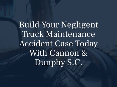 Build Your Negligent Truck Maintenance Accident Case Today with Cannon & Dunphy S.C.