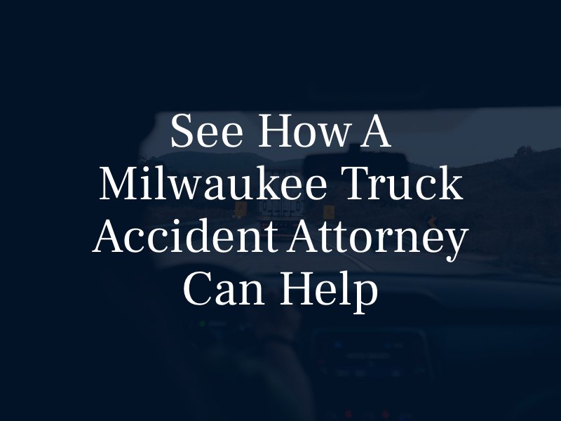 See how a Milwaukee Truck Accident Attorney Can Help