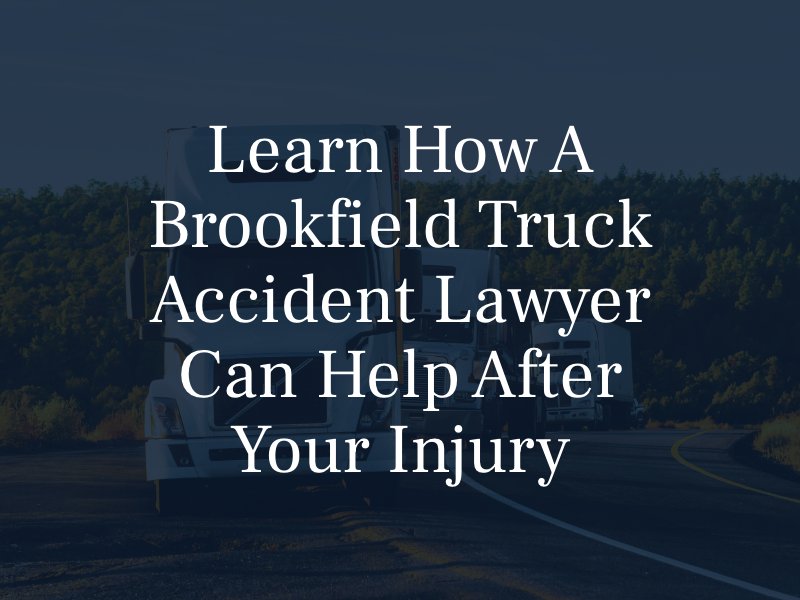 Learn How a Brookfield Truck Accident Lawyer Can Help after your injury