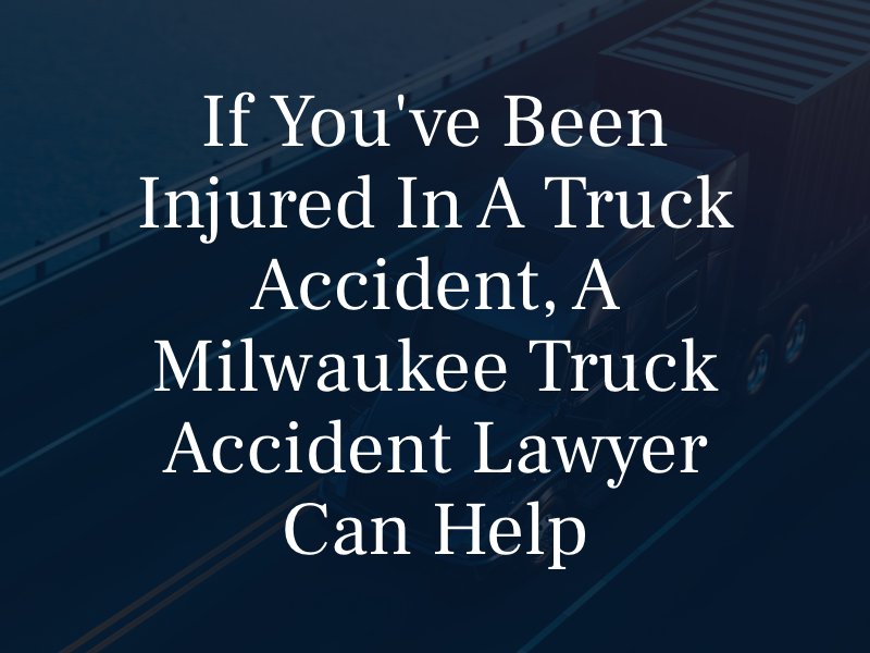 If you've been injured in a truck accident, a Milwaukee truck accident lawyer can help