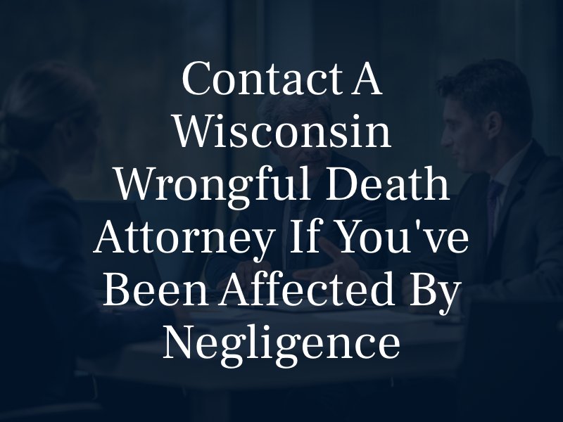 Contact a Wisconsin Wrongful Death Attorney if You've Been Affected By Negligence