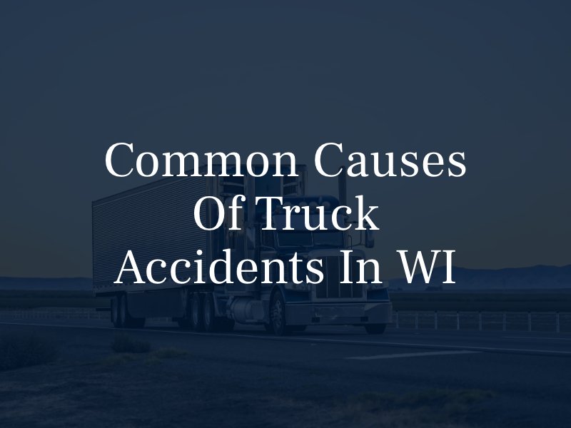 Common Causes of Truck Accidents in WI