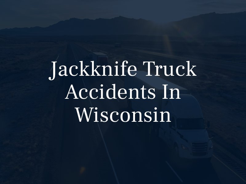 Jackknife Truck Accidents in Wisconsin