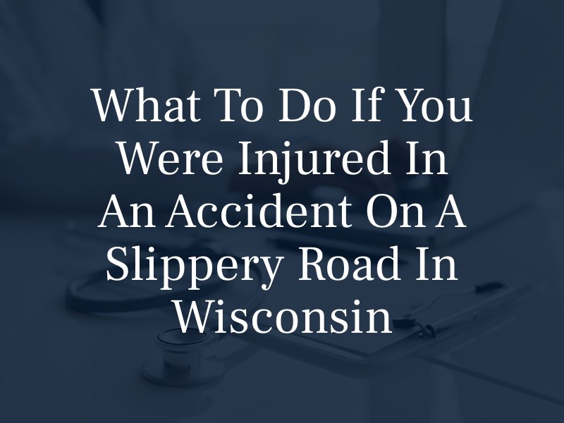 What to Do If You Were Injured in an Accident on a Slippery Road in Wisconsin