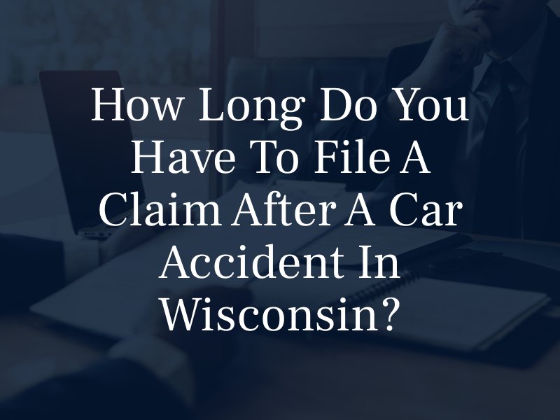 How Long Do You have to File a Claim After a Car Accident in Wisconsin?