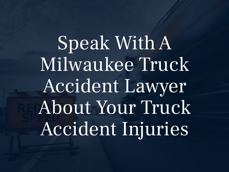 Speak with a Milwaukee Truck Accident Lawyer About Your Truck Accident Injuries